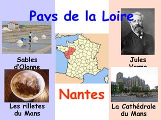 Nantes
Pays de la Loire
Jules
Verne
Sables
d’Olonne
La Cathédrale
du Mans
Les rilletes
du Mans
 