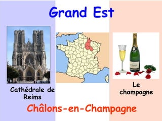 Grand Est
Châlons-en-Champagne
Cathédrale de
Reims
Le
champagne
 