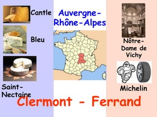 Auvergne-
Rhône-Alpes
Clermont - Ferrand
Cantle
Bleu
Saint-
Nectaire
Nôtre-
Dame de
Vichy
Michelin
 