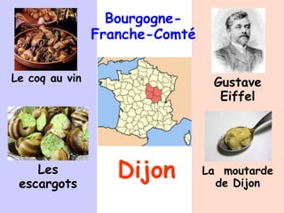 Bourgogne-
Franche-Comté
Dijon
Gustave
Eiffel
Le coq au vin
Les
escargots
La moutarde
de Dijon
 