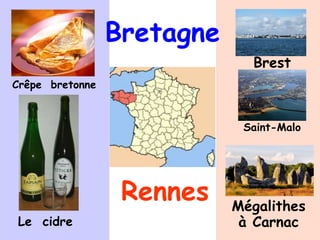Bretagne
Crêpe bretonne
Le cidre
Brest
Saint-Malo
Rennes Mégalithes
à Carnac
 