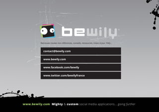Retrouvez toutes nos références, conseils, ressources, mises à jour, FAQ...
contact@bewily.com
www.bewily.com
www.facebook...