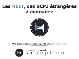 Les REIT, ces SCPI étrangères
à connaître
Une présentation proposée par le site zen-option.com
(Cliquez ci-dessous pour y accéder)
 