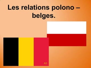 Les relations polono –
        belges.
 
