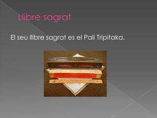 El seu llibre sagrat es el Pali Tripitaka.
 