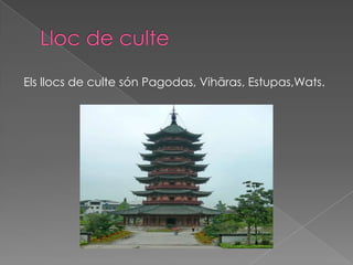 Els llocs de culte són Pagodas, Vihāras, Estupas,Wats.
 