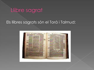 Els llibres sagrats són el Torá i Talmud:
 