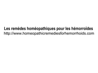 Les remèdes homéopathiques pour les hémorroïdes
http://www.homeopathicremediesforhemorrhoids.com
 