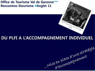 Office de Tourisme Val de Garonne***
Rencontres Etourisme #Anglet 11




DU PLFI A L’ACCOMPAGNEMENT INDIVIDUEL
 