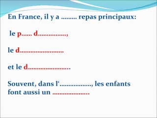 En France, il y a ……… repas principaux: le  p…… d…………….,  le  d…………………….   et le  d………………….. . Souvent, dans l‘………………, les enfants font aussi un  ………………... 
