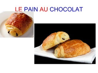 LE PAIN AU CHOCOLAT
 