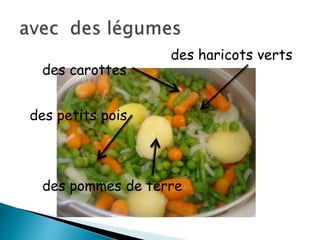 des carottes
des petits pois
des pommes de terre
des haricots verts