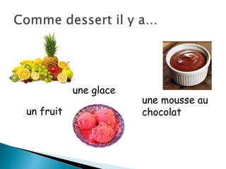 un fruit
une glace
une mousse au
chocolat