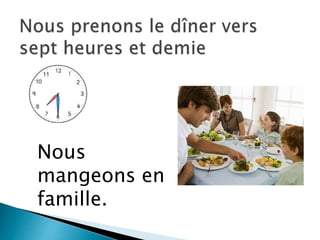 Nous
mangeons en
famille.