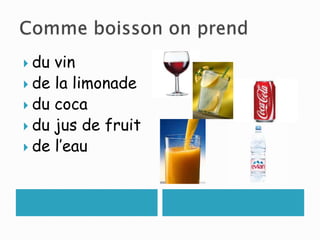  du vin
de la limonade
du coca
du jus de fruit
de l’eau