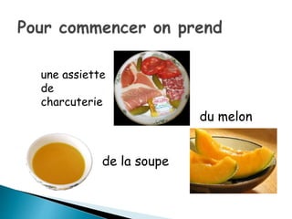 de la soupe
une assiette
de
charcuterie
du melon