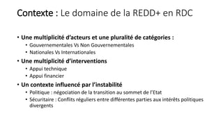 Contexte : Le domaine de la REDD+ en RDC
• Une multiplicité d’acteurs et une pluralité de catégories :
• Gouvernementales ...