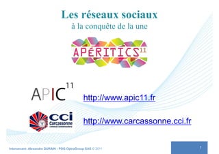 Les réseaux sociaux
                                      à la conquête de la une




                                             http://www.apic11.fr

                                             http://www.carcassonne.cci.fr


Intervenant: Alexandre DURAIN - PDG OptraGroup SAS © 2011                    1
 
