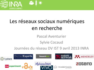 Les réseaux sociaux numériques
         en recherche
              Pascal Aventurier
                Sylvie Cocaud
 Journées du réseau DV IST 9 avril 2013 INRA
 