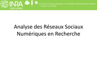 Les réseaux sociaux numériques en recherche. Pascal Aventurier et Sylvie
           Cocaud. 9 avril 2013




Analyse des R...
