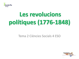 Les revolucions
polítiques (1776-1848)
Tema 2 Ciències Socials 4 ESO
 