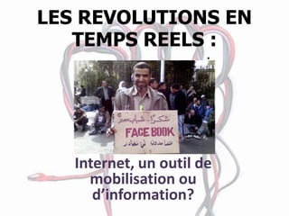 LES REVOLUTIONS EN TEMPS REELS : إن الثورات في الزمن الحقيقي: Internet, un outil de mobilisation ou d’information? 