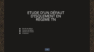 ETUDE D’UN DÉFAUT
D’ISOLEMENT EN
RÉGIME TN
● Boucle de défaut
● Courant de défaut
● Tension de contact
● Protection
17
 