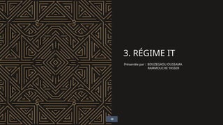3. RÉGIME IT
Présentée par : BOUZEGAOU OUSSAMA
RAMMOUCHE YASSER
20
 