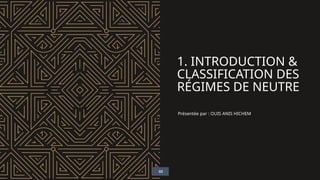 1. INTRODUCTION &
CLASSIFICATION DES
RÉGIMES DE NEUTRE
Présentée par : OUIS ANIS HICHEM
03
 