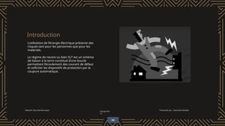 Module: Sécurité électrique
Groupe No.
13
Présentée par : Ouis Anis Hichem
L’utilisation de l’énergie électrique présente des
risques tant pour les personnes que pour les
matériels.
Le régime de neutre ou bien SLT est un schéma
de liaison à la terre constitué d’une boucle
permettant l’écoulement des courant de défaut
et solliciter les dispositifs de protection par la
coupure automatique.
Introduction
04
 
