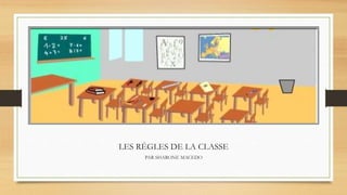 LES RÉGLES DE LA CLASSE
PAR SHARONE MACEDO
 