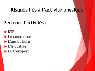 Secteurs d’activités :
 BTP
 Le commerce
 L’agriculture
 L’industrie
 Le transport
Risques liés à l’activité physique
 