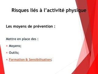 Risques liés à l’activité physique
Les moyens de prévention :
Mettre en place des :
 Moyens;
 Outils;
 Formation & Sensibilisation;
 