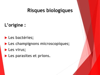 Risques biologiques
L’origine :
 Les bactéries;
 Les champignons microscopiques;
 Les virus;
 Les parasites et prions.
 
