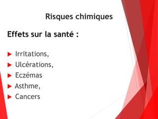 Risques chimiques
Effets sur la santé :
 Irritations,
 Ulcérations,
 Eczémas
 Asthme,
 Cancers
 