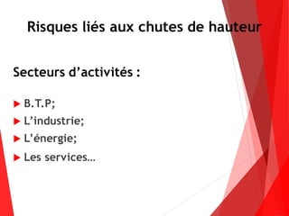 Secteurs d’activités :
 B.T.P;
 L’industrie;
 L’énergie;
 Les services…
Risques liés aux chutes de hauteur
 