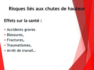 Risques liés aux chutes de hauteur
Effets sur la santé :
 Accidents graves
 Blessures,
 Fractures,
 Traumatismes,
 Arrêt de travail…
 