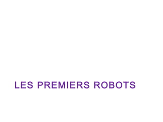 LES PREMIERS ROBOTS

 