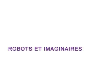 ROBOTS ET IMAGINAIRES

 