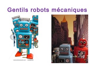 Gentils robots mécaniques

 
