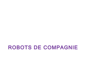 ROBOTS DE COMPAGNIE

 