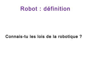 Robot : définition

Connais-tu les lois de la robotique ?

 