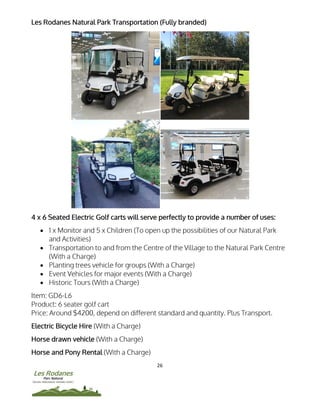 26
Les Rodanes Natural Park Transportation (Fully branded)
4 x 6 Seated Electric Golf carts will serve perfectly to provid...