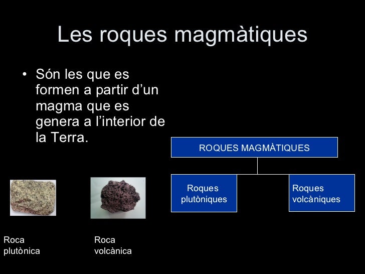Les roques magmàtiques <ul><li>Són les que es formen a partir d’un magma que es genera a l’interior de la Terra. </li></ul...