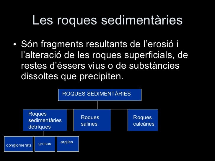 Les roques sedimentàries <ul><li>Són fragments resultants de l’erosió i l’alteració de les roques superficials, de restes ...