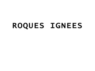 ROQUES IGNEES
 