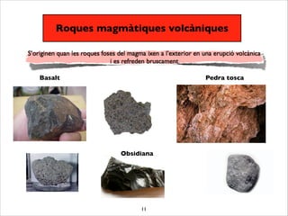 11
Roques magmàtiques volcàniques
Basalt Pedra tosca
Obsidiana
 