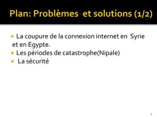  La coupure de la connexion internet en Syrie
et en Egypte.
 Les périodes de catastrophe(Nipale)
 La sécurité
9
 