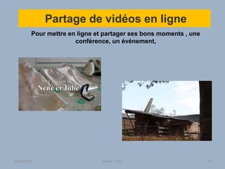 Partage de vidéos en ligne
Pour mettre en ligne et partager ses bons moments , une
conférence, un événement,
30/01/2015 Atelier - 2010 37
 