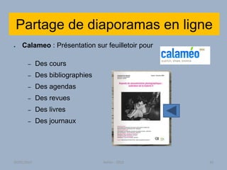 Partage de diaporamas en ligne
● Calameo : Présentation sur feuilletoir pour
– Des cours
– Des bibliographies
– Des agendas
– Des revues
– Des livres
– Des journaux
30/01/2015 Atelier - 2010 42
 